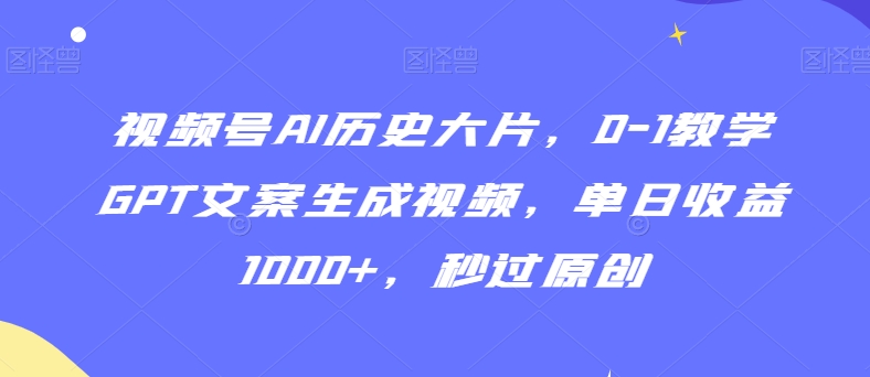 视频号AI历史大片,0-1教学GPT文案生成视频,单日收益1000+,秒过原创【揭秘】插图 视频号AI历史大片,0-1教学GPT文案生成视频,单日收益1000+,秒过原创【揭秘】
