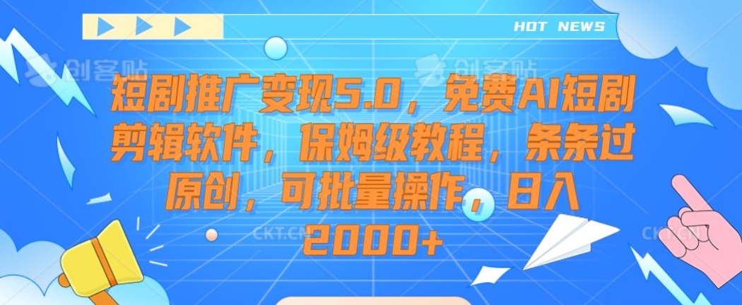 短剧推广变现5.0,免费AI短剧剪辑软件,保姆级教程,条条过原创,可批量操作,日入2000+【揭秘】插图 短剧推广变现5.0,免费AI短剧剪辑软件,保姆级教程,条条过原创,可批量操作,日入2000+【揭秘】
