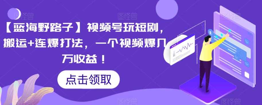 【蓝海野路子】视频号玩短剧,搬运+连爆打法,一个视频爆几万收益【揭秘】插图 【蓝海野路子】视频号玩短剧,搬运+连爆打法,一个视频爆几万收益【揭秘】