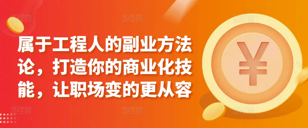 属于工程人的副业方法论,打造你的商业化技能,让职场变的更从容插图 属于工程人的副业方法论,打造你的商业化技能,让职场变的更从容