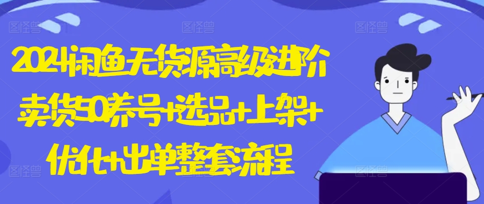 2024闲鱼无货源高级进阶卖货5.0.养号+选品+上架+优化+出单整套流程【揭秘】插图 2024闲鱼无货源高级进阶卖货5.0.养号+选品+上架+优化+出单整套流程【揭秘】