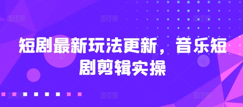 短剧最新玩法更新,音乐短剧剪辑实操【揭秘】插图 短剧最新玩法更新,音乐短剧剪辑实操【揭秘】