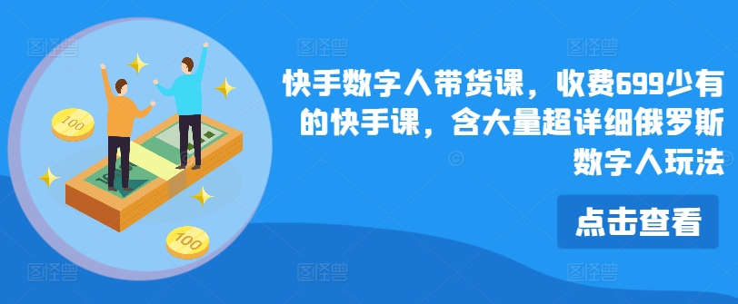 快手数字人带货课,收费699少有的快手课,含大量超详细俄罗斯数字人玩法插图 快手数字人带货课,收费699少有的快手课,含大量超详细俄罗斯数字人玩法