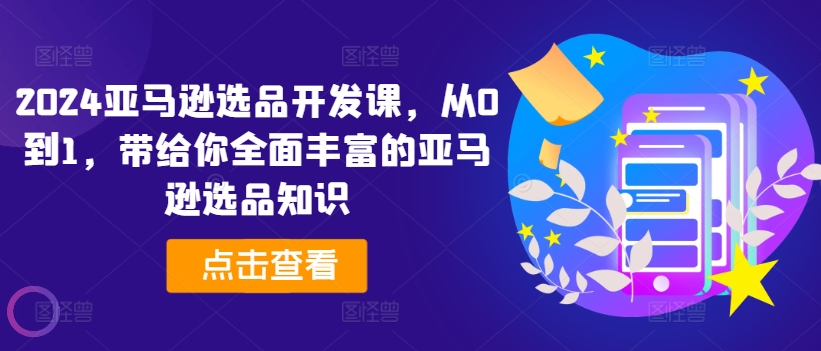 2024亚马逊选品开发课,从0到1,带给你全面丰富的亚马逊选品知识插图 2024亚马逊选品开发课,从0到1,带给你全面丰富的亚马逊选品知识
