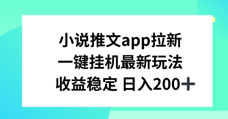 小说推文APP拉新,一键挂JI新玩法,收益稳定日入200+【揭秘】插图 小说推文APP拉新,一键挂JI新玩法,收益稳定日入200+【揭秘】
