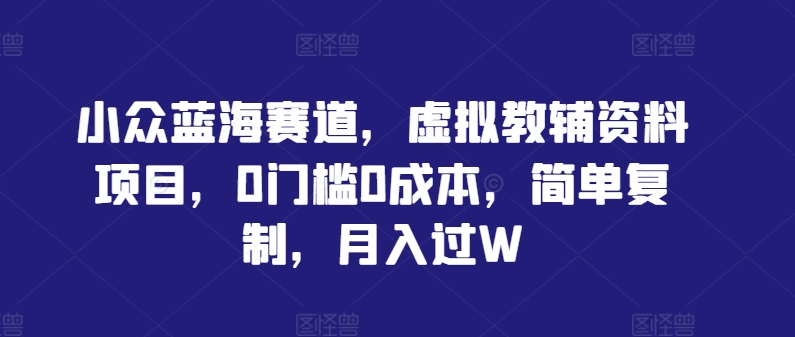 小众蓝海赛道,虚拟教辅资料项目,0门槛0成本,简单复制,月入过W【揭秘】插图 小众蓝海赛道,虚拟教辅资料项目,0门槛0成本,简单复制,月入过W【揭秘】