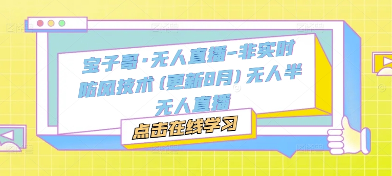 宝子哥·无人直播-非实时防风技术(更新9月)无人半无人直播插图 宝子哥·无人直播-非实时防风技术(更新9月)无人半无人直播