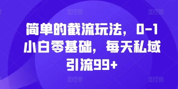 简单的截流玩法,0-1小白零基础,每天私域引流99+【揭秘】插图 简单的截流玩法,0-1小白零基础,每天私域引流99+【揭秘】