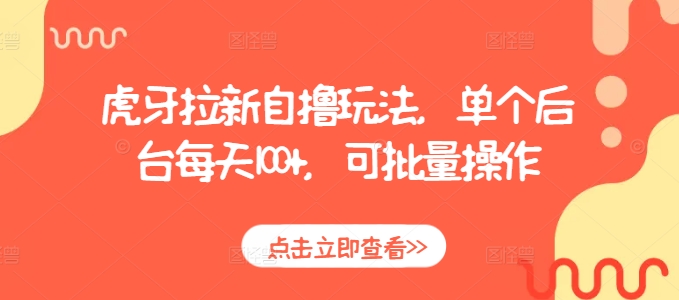 虎牙拉新自撸玩法,单个后台每天100+,可批量操作插图 虎牙拉新自撸玩法,单个后台每天100+,可批量操作