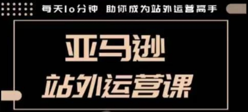 聪明的跨境人都在学的亚马逊站外运营课,每天10分钟,手把手教你成为站外运营高手插图 聪明的跨境人都在学的亚马逊站外运营课,每天10分钟,手把手教你成为站外运营高手