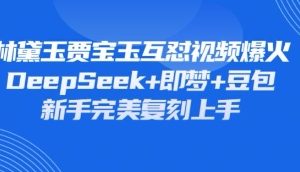 持续爆火的林黛玉贾宝玉互怼视频，比爽文还好看，利用DeepSeek+即梦+豆包就可以完美复刻