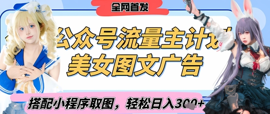 2025最新公众号美女图文流量主计划，搭配小程序取图轻松日入3张+(全网首发)