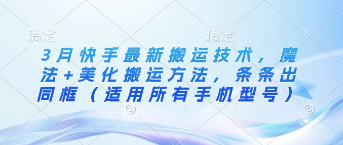 3月快手最新搬运技术,魔法+美化搬运方法,条条出同框(适用所有手机型号)插图 3月快手最新搬运技术,魔法+美化搬运方法,条条出同框(适用所有手机型号)
