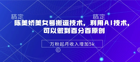 陈美娇美女号搬运技术,利用AI技术,可以做到百分百原创,万粉起月收入增加5k插图 陈美娇美女号搬运技术,利用AI技术,可以做到百分百原创,万粉起月收入增加5k
