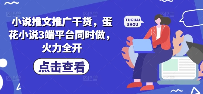 小说推文推广干货,蛋花小说3端平台同时做,火力全开插图 小说推文推广干货,蛋花小说3端平台同时做,火力全开
