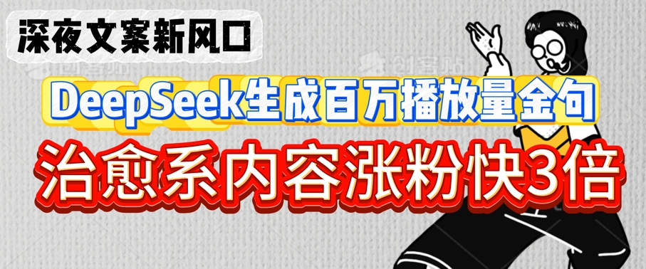 深夜文案新风口:DeepSeek生成百万播放量金句,治愈系内容涨粉快3倍插图 深夜文案新风口:DeepSeek生成百万播放量金句,治愈系内容涨粉快3倍