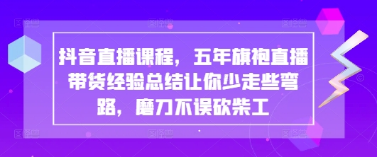 抖音直播课程,五年旗袍直播带货经验总结让你少走些弯路,磨刀不误砍柴工插图 抖音直播课程,五年旗袍直播带货经验总结让你少走些弯路,磨刀不误砍柴工