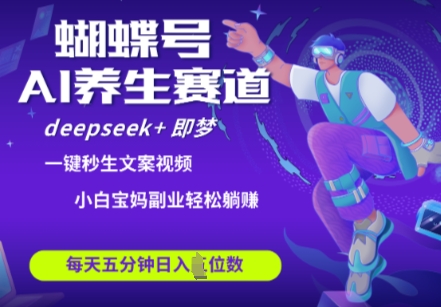 蝴蝶号大健康养生赛道,deepseek+即梦AI快速产出爆款视频,起号快,带货超级猛,日入四位数插图 蝴蝶号大健康养生赛道,deepseek+即梦AI快速产出爆款视频,起号快,带货超级猛,日入四位数