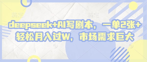 deepseek+AI写剧本,一单2张+ 轻松月入过W,市场需求巨大插图 deepseek+AI写剧本,一单2张+ 轻松月入过W,市场需求巨大