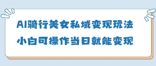 AI骑行美女私域变现玩法小白可操作当日变现5张插图 AI骑行美女私域变现玩法小白可操作当日变现5张