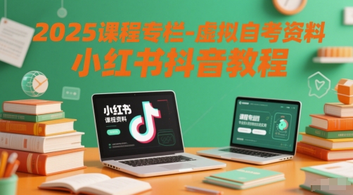 2025课程专栏-虚拟自考资料小红书抖音教程插图 2025课程专栏-虚拟自考资料小红书抖音教程