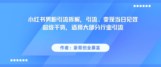 小红书男粉引流拆解,引流、变现当日见效超级干货,适用大部分行业引流插图 小红书男粉引流拆解,引流、变现当日见效超级干货,适用大部分行业引流