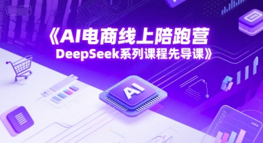 AI电商线上陪跑营,DeepSeek系列课程先导课插图 AI电商线上陪跑营,DeepSeek系列课程先导课