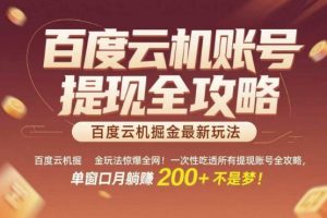百度云机掘金玩法惊爆全网！一次性吃透所有提现账号全攻略，单窗口月躺入200+【揭秘】