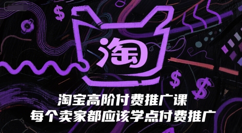 淘宝高阶付费推广课,每个卖家都应该学点付费推广插图 淘宝高阶付费推广课,每个卖家都应该学点付费推广