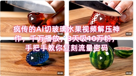席卷全网!疯传的AI切玻璃水果视频解压神作,千万播放,3天吸10万粉,手把手教你复刻流量密码插图 席卷全网!疯传的AI切玻璃水果视频解压神作,千万播放,3天吸10万粉,手把手教你复刻流量密码